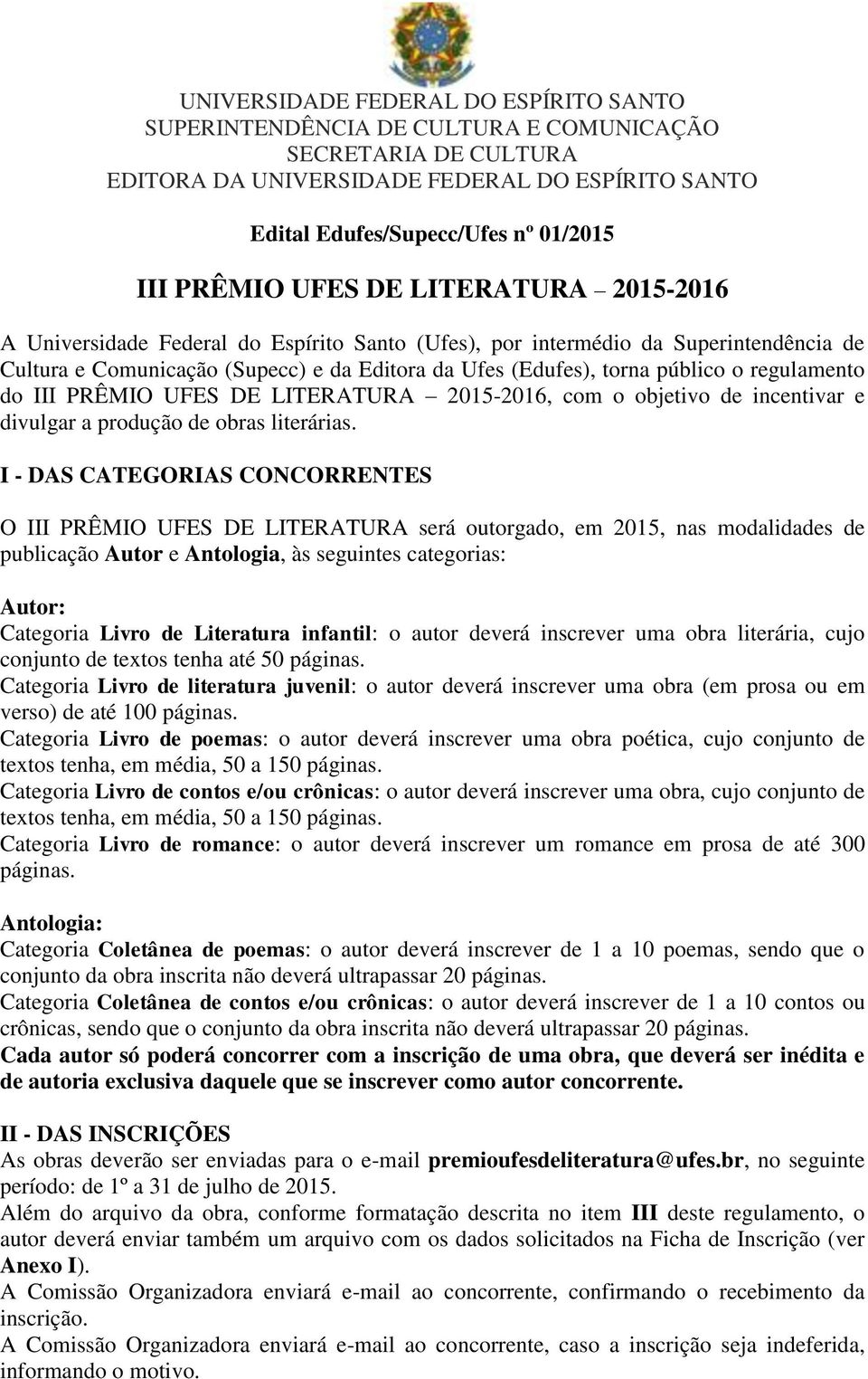 I - DAS CATEGORIAS CONCORRENTES O III PRÊMIO UFES DE LITERATURA será outorgado, em 2015, nas modalidades de publicação Autor e Antologia, às seguintes categorias: Autor: Categoria Livro de Literatura