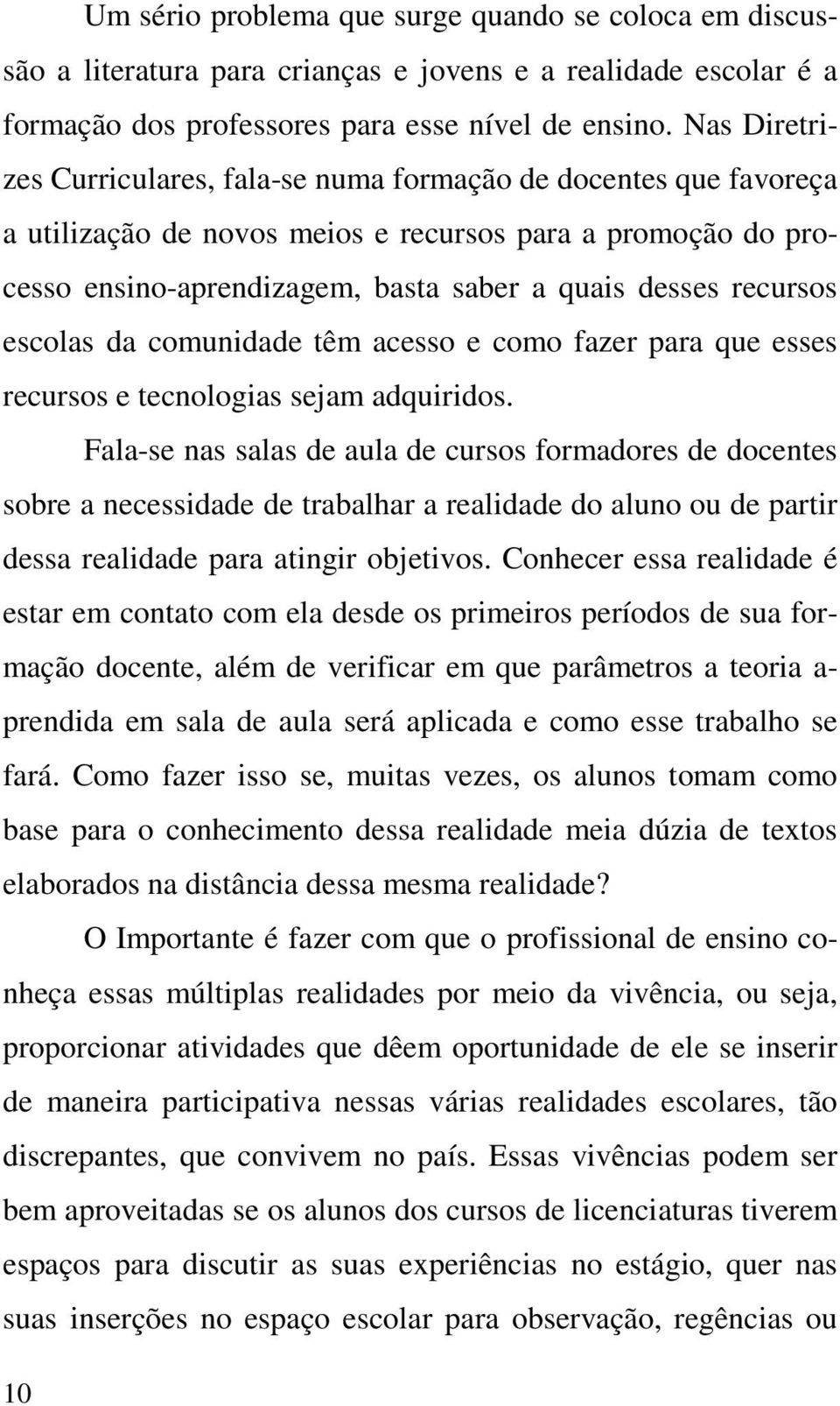 escolas da comunidade têm acesso e como fazer para que esses recursos e tecnologias sejam adquiridos.