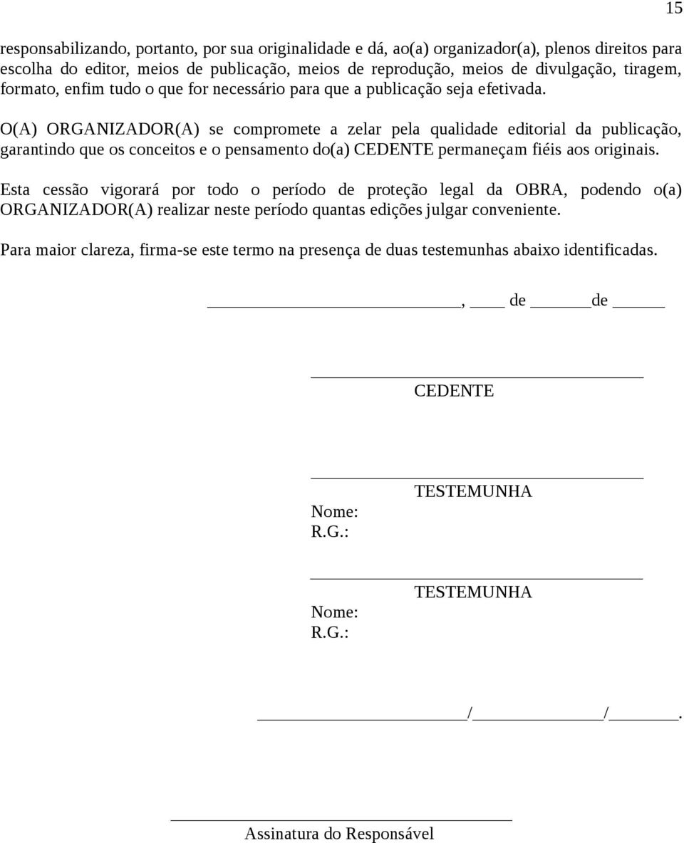 O(A) ORGANIZADOR(A) se compromete a zelar pela qualidade editorial da publicação, garantindo que os conceitos e o pensamento do(a) CEDENTE permaneçam fiéis aos originais.