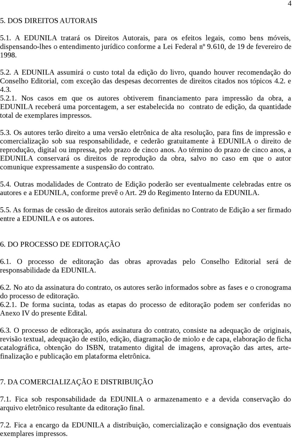 A EDUNILA assumirá o custo total da edição do livro, quando houver recomendação do Conselho Editorial, com exceção das despesas decorrentes de direitos citados nos tópicos 4.2. e 4.3. 5.2.1.