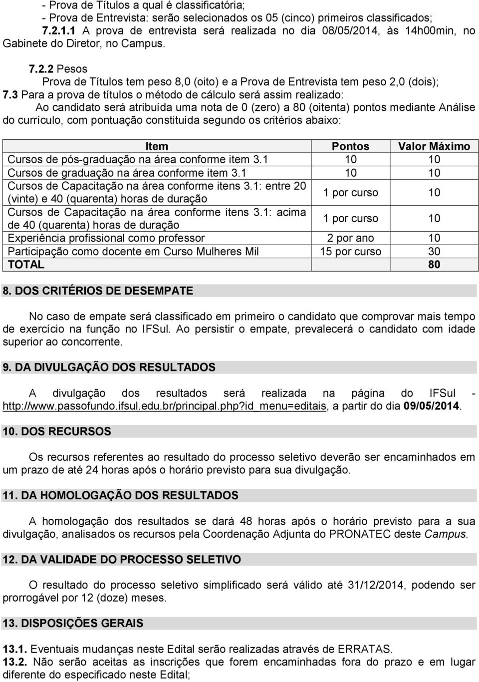 3 Para a prova de títulos o método de cálculo será assim realizado: Ao candidato será atribuída uma nota de 0 (zero) a 80 (oitenta) pontos mediante Análise do currículo, com pontuação constituída