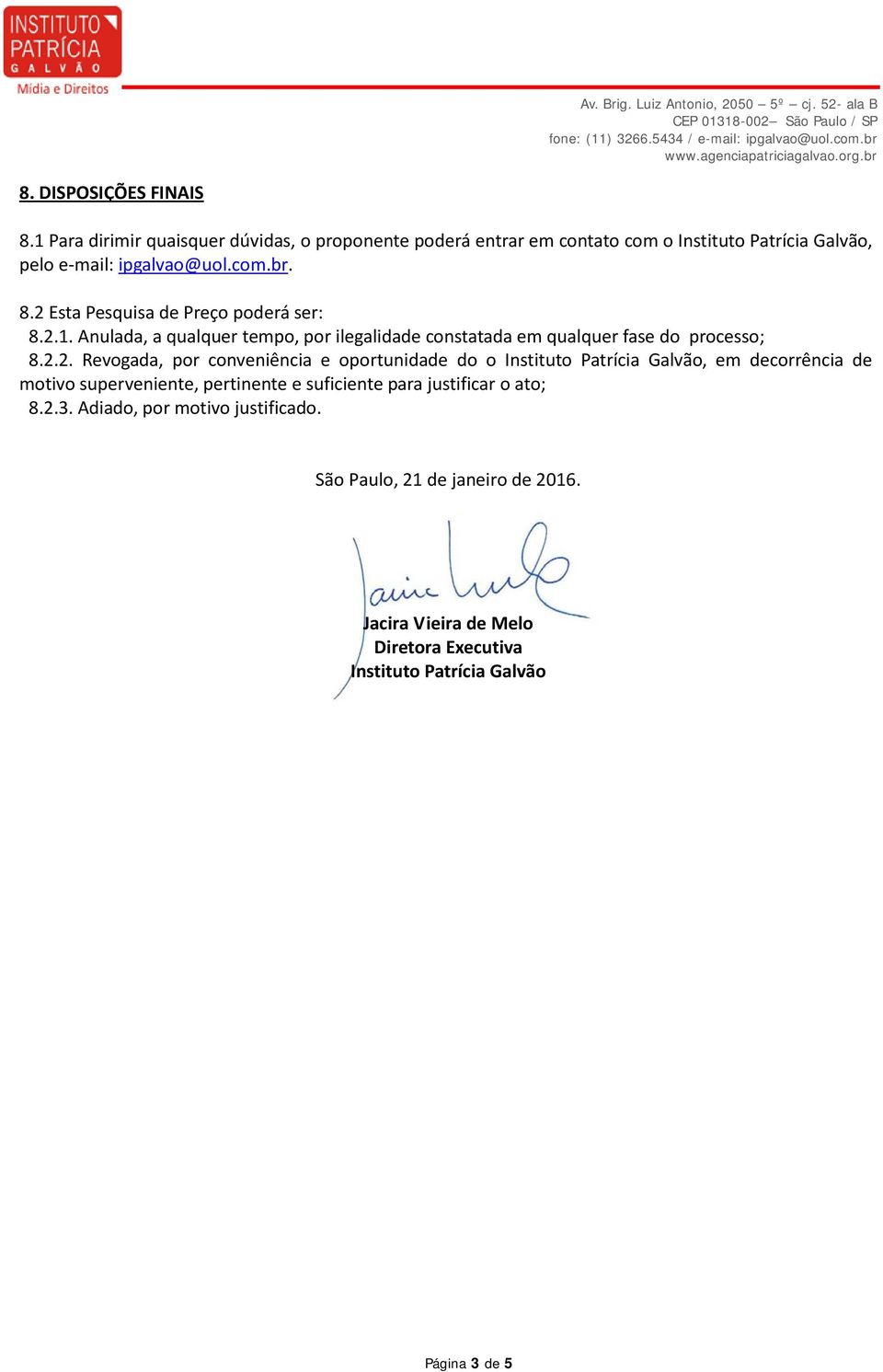 2 Esta Pesquisa de Preço poderá ser: 8.2.1. Anulada, a qualquer tempo, por ilegalidade constatada em qualquer fase do processo; 8.2.2. Revogada, por