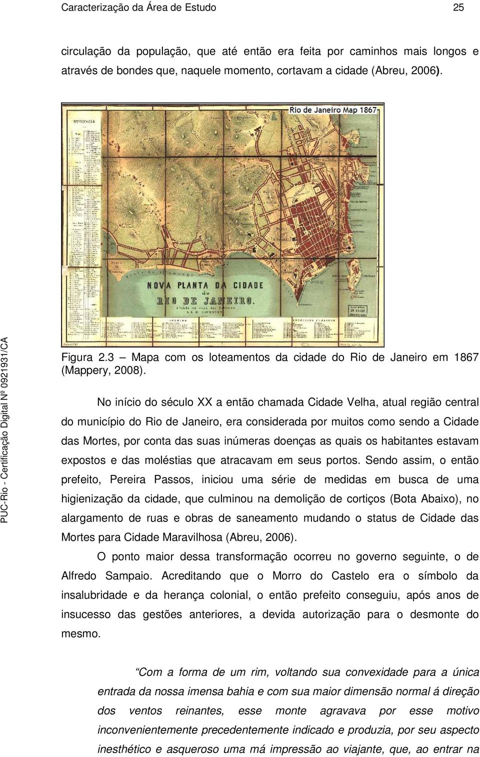 No início do século XX a então chamada Cidade Velha, atual região central do município do Rio de Janeiro, era considerada por muitos como sendo a Cidade das Mortes, por conta das suas inúmeras