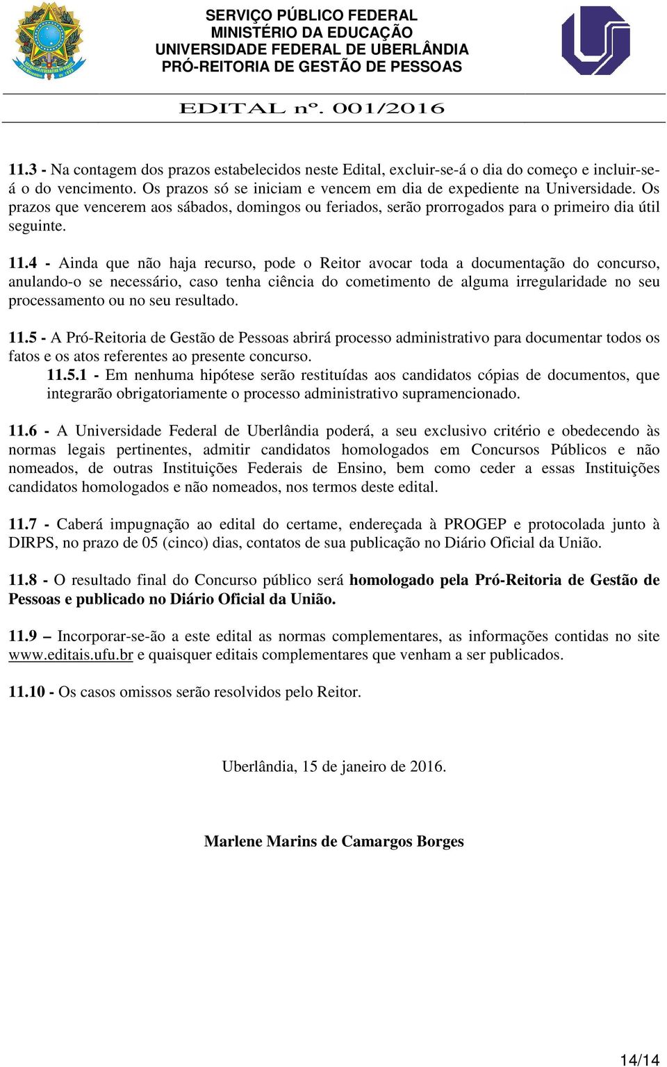 4 - Ainda que não haja recurso, pode o Reitor avocar toda a documentação do concurso, anulando-o se necessário, caso tenha ciência do cometimento de alguma irregularidade no seu processamento ou no