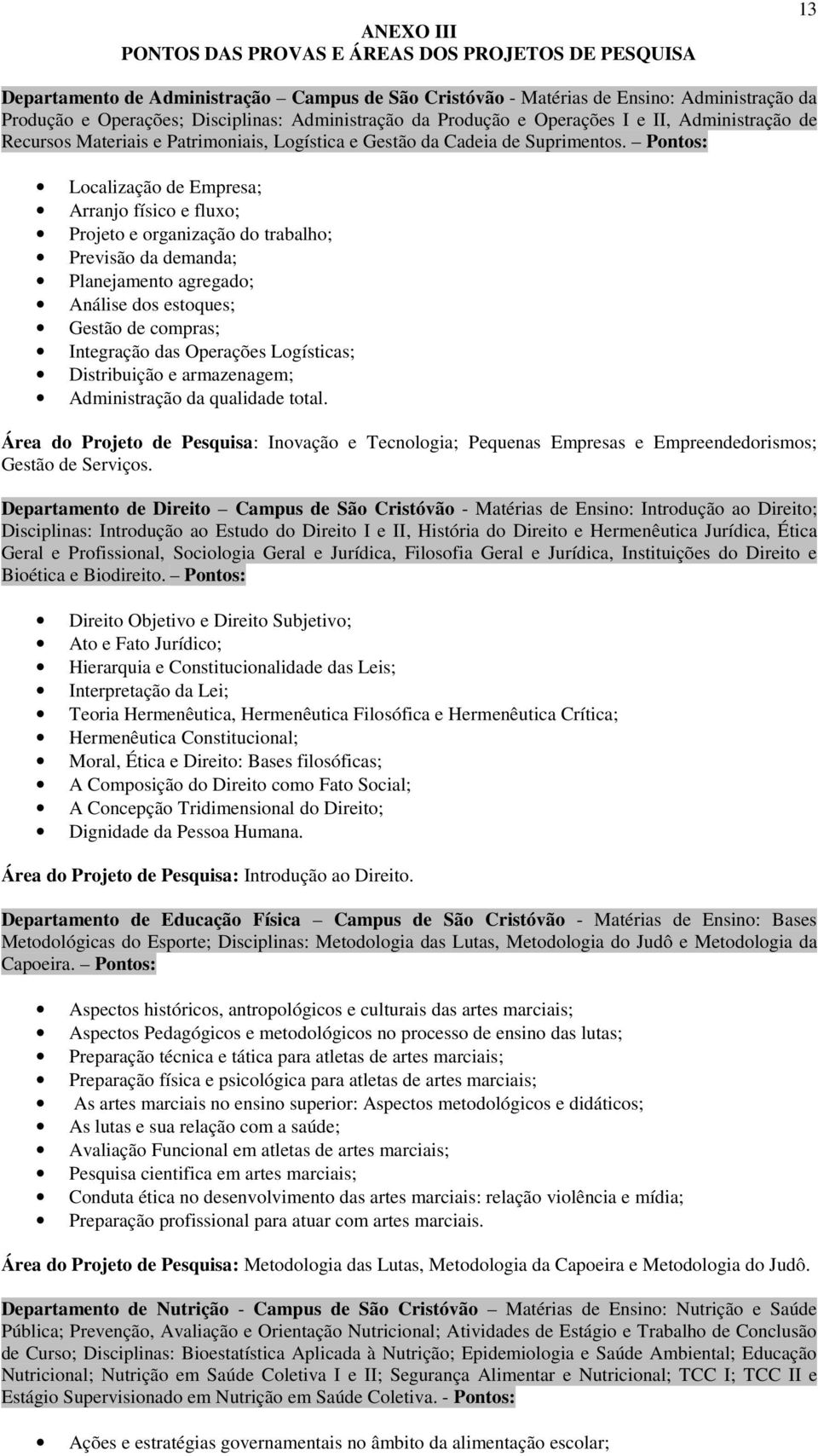 Pontos: Localização de Empresa; Arranjo físico e fluxo; Projeto e organização do trabalho; Previsão da demanda; Planejamento agregado; Análise dos estoques; Gestão de compras; Integração das