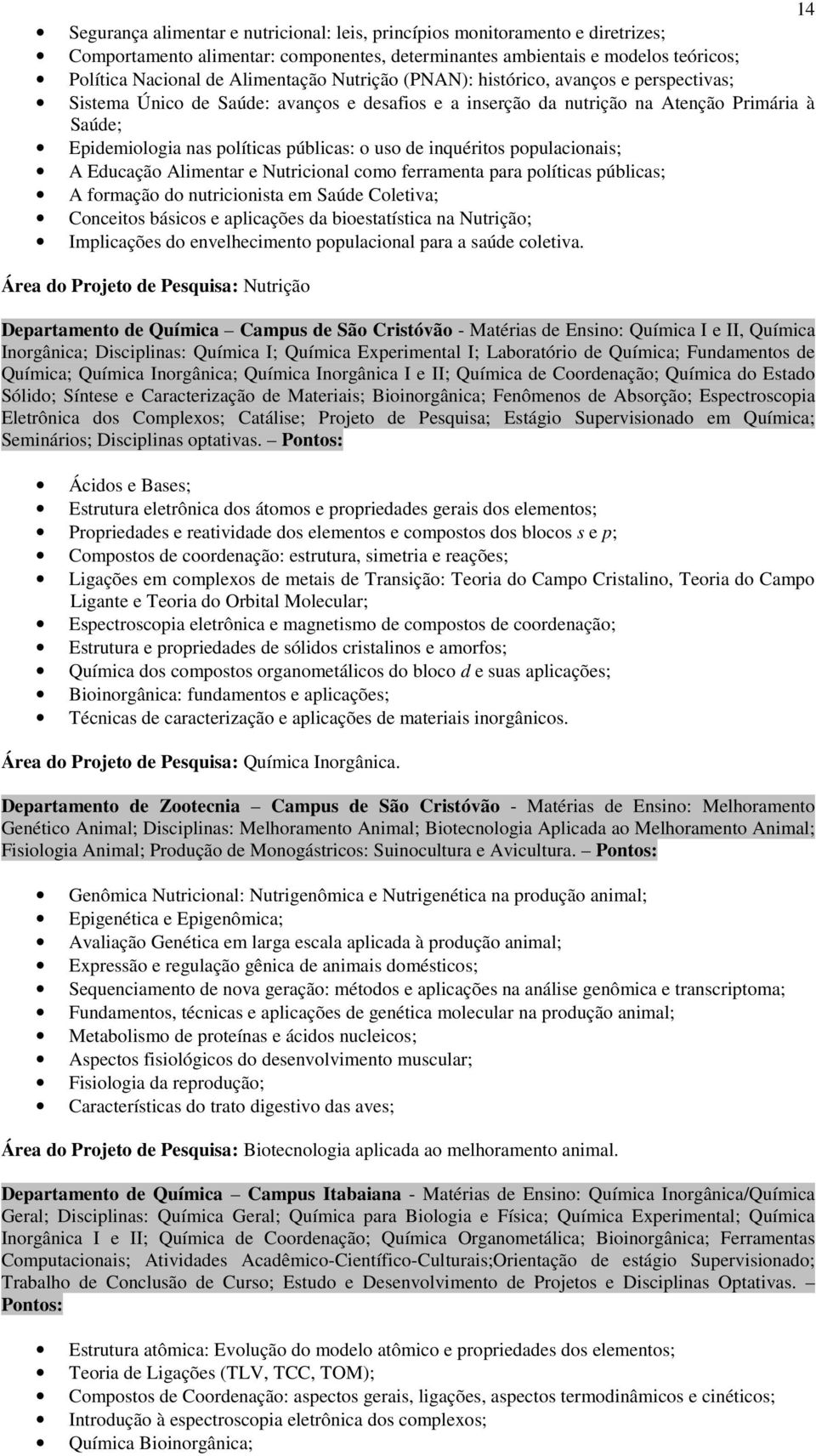 inquéritos populacionais; A Educação Alimentar e Nutricional como ferramenta para políticas públicas; A formação do nutricionista em Saúde Coletiva; Conceitos básicos e aplicações da bioestatística