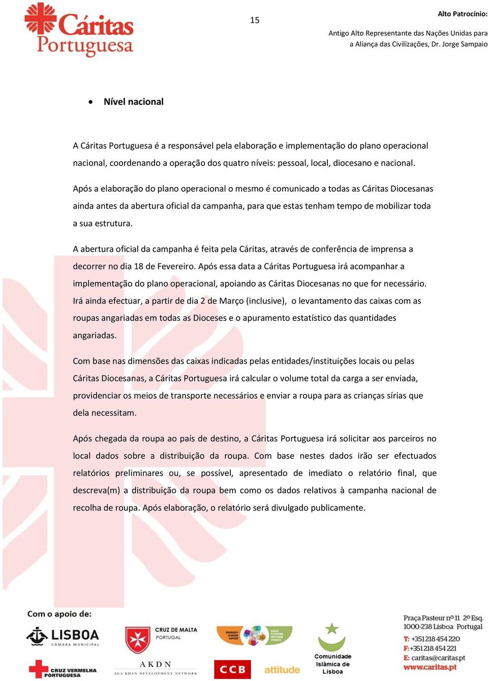 A abertura oficial da campanha é feita pela Cáritas, através de conferência de imprensa a decorrer no dia 18 de Fevereiro.