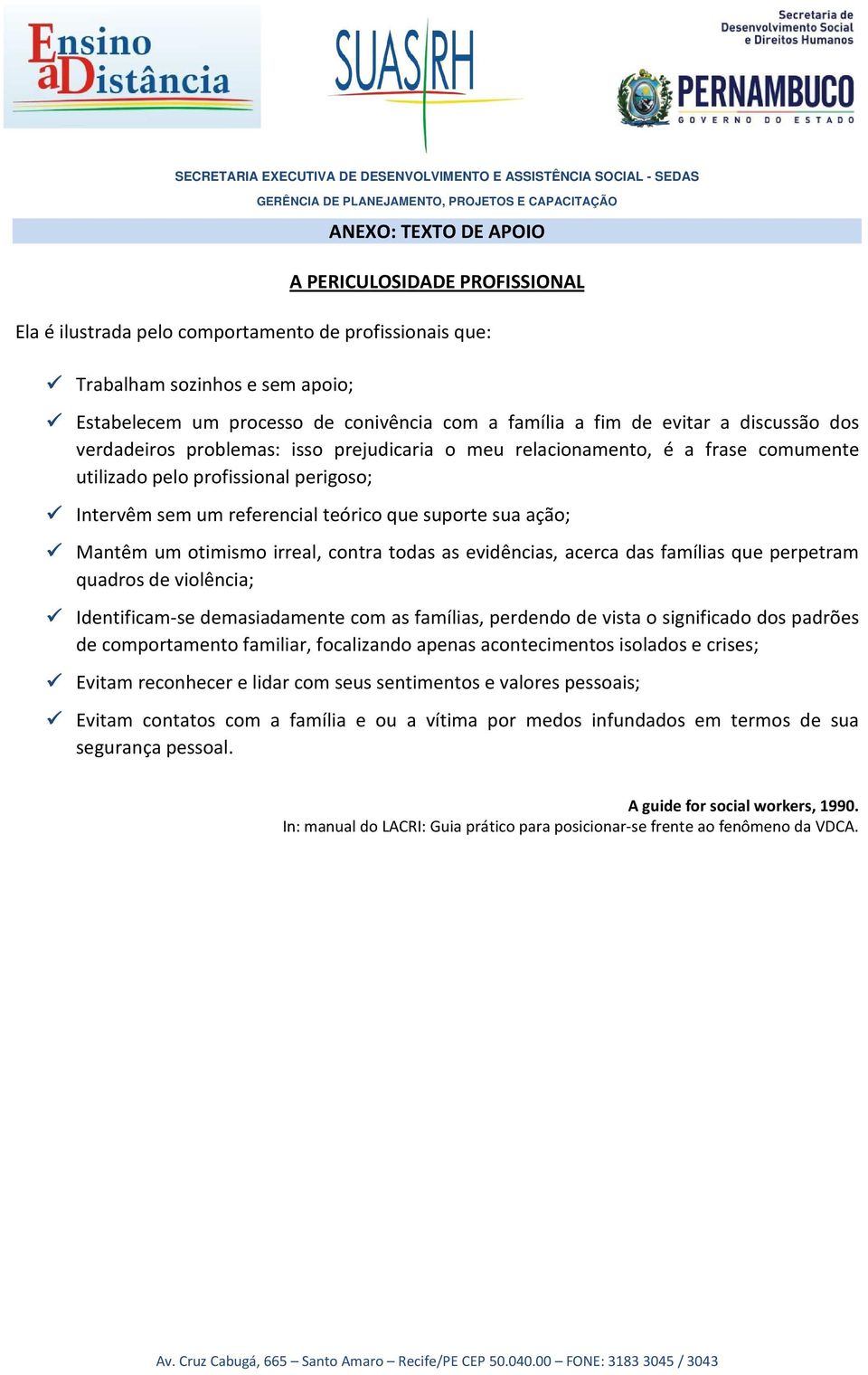 ação; Mantêm um otimismo irreal, contra todas as evidências, acerca das famílias que perpetram quadros de violência; Identificam-se demasiadamente com as famílias, perdendo de vista o significado dos