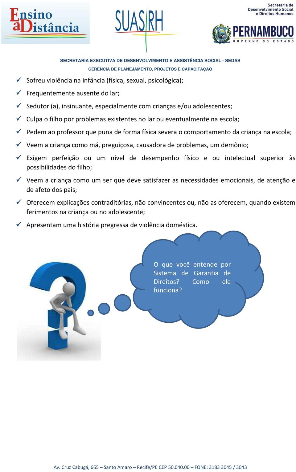 demônio; Exigem perfeição ou um nível de desempenho físico e ou intelectual superior às possibilidades do filho; Veem a criança como um ser que deve satisfazer as necessidades emocionais, de atenção