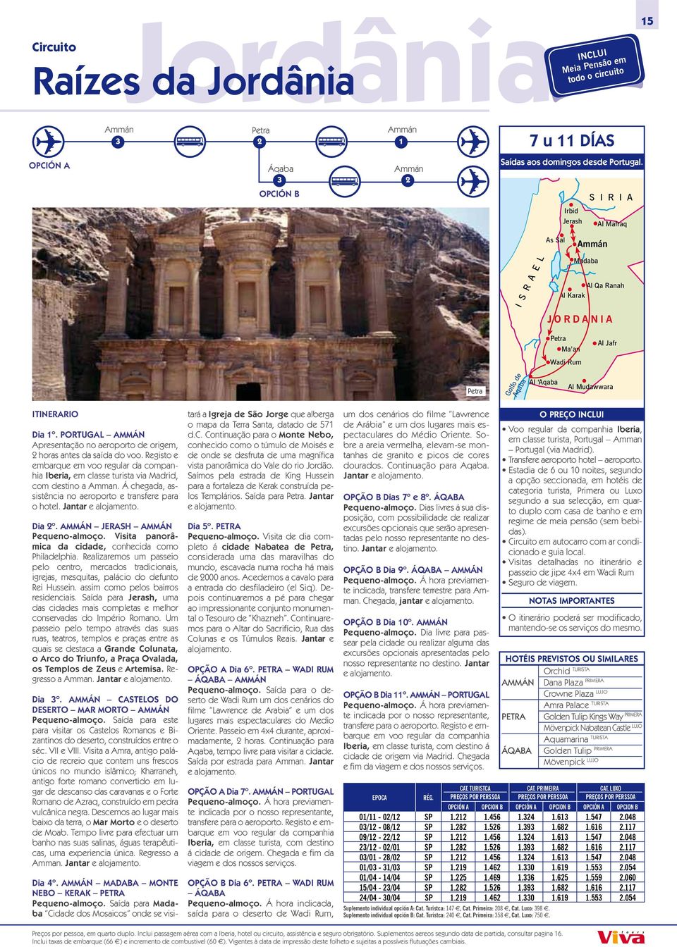 PORTUGAL AMMÁN horas antes da saída do voo. Registo e embarque em voo regular da companhia Iberia, em classe turista via Madrid, com destino a Amman.