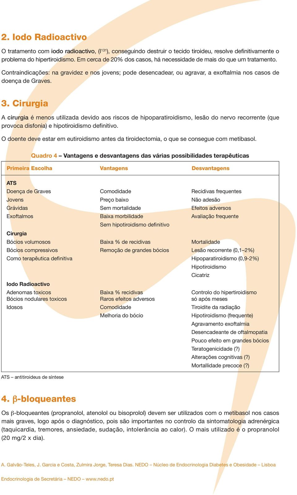 Cirurgia A cirurgia é menos utilizada devido aos riscos de hipoparatiroidismo, lesão do nervo recorrente (que provoca disfonia) e hipotiroidismo definitivo.