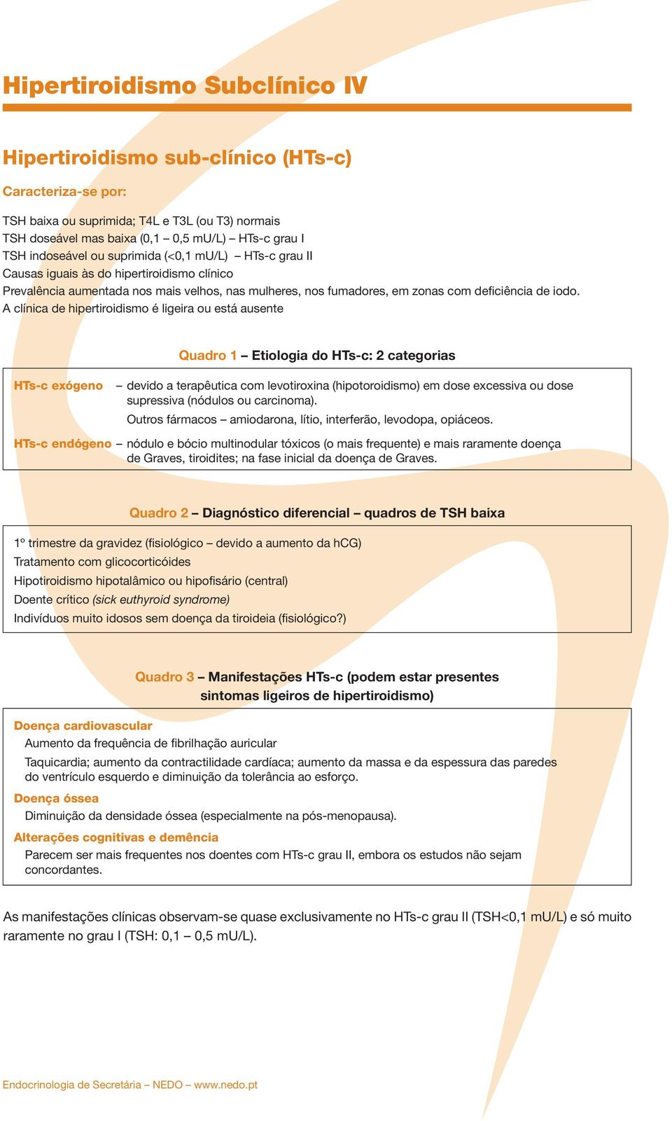 A clínica de hipertiroidismo é ligeira ou está ausente Quadro 1 Etiologia do HTs-c: 2 categorias HTs-c exógeno devido a terapêutica com levotiroxina (hipotoroidismo) em dose excessiva ou dose