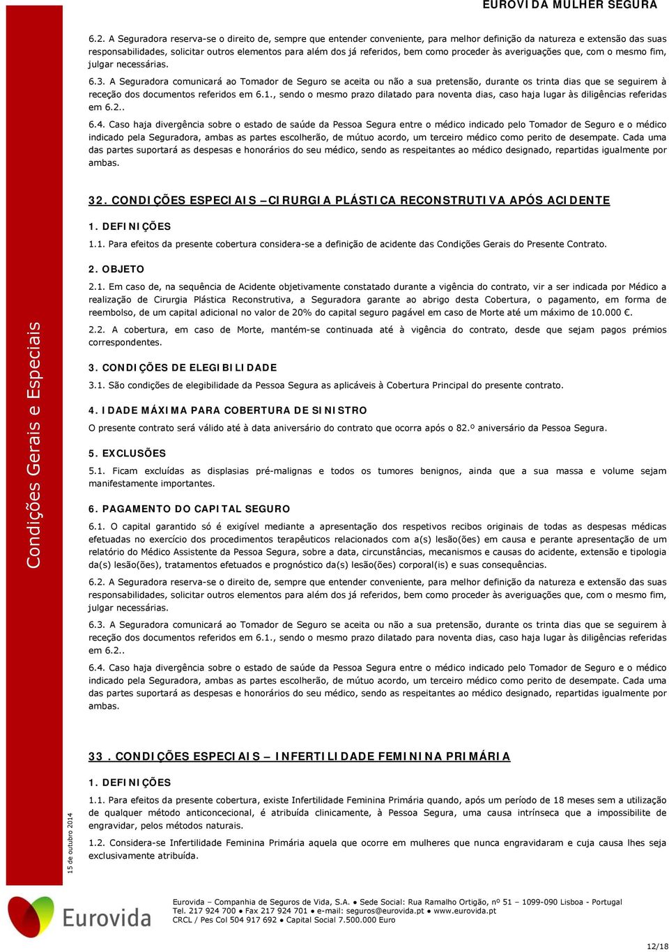 A Seguradora comunicará ao Tomador de Seguro se aceita ou não a sua pretensão, durante os trinta dias que se seguirem à receção dos documentos referidos em 6.1.