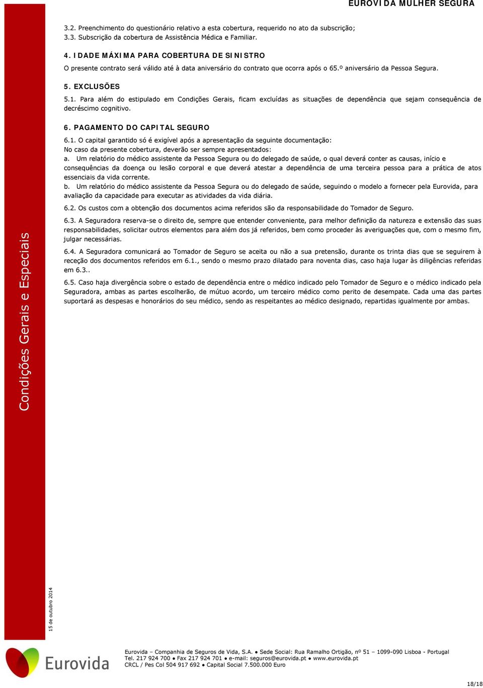 Para além do estipulado em Condições Gerais, ficam excluídas as situações de dependência que sejam consequência de decréscimo cognitivo. 6. PAGAMENTO DO CAPITAL SEGURO 6.1.