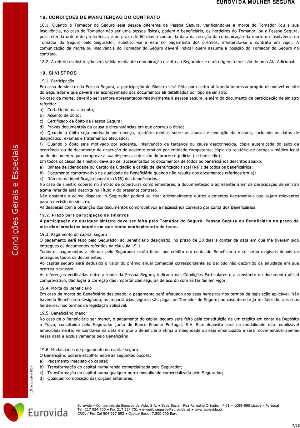 insolvência do Tomador do Seguro pelo Segurador, substituir-se a este no pagamento dos prémios, mantendo-se o contrato em vigor.