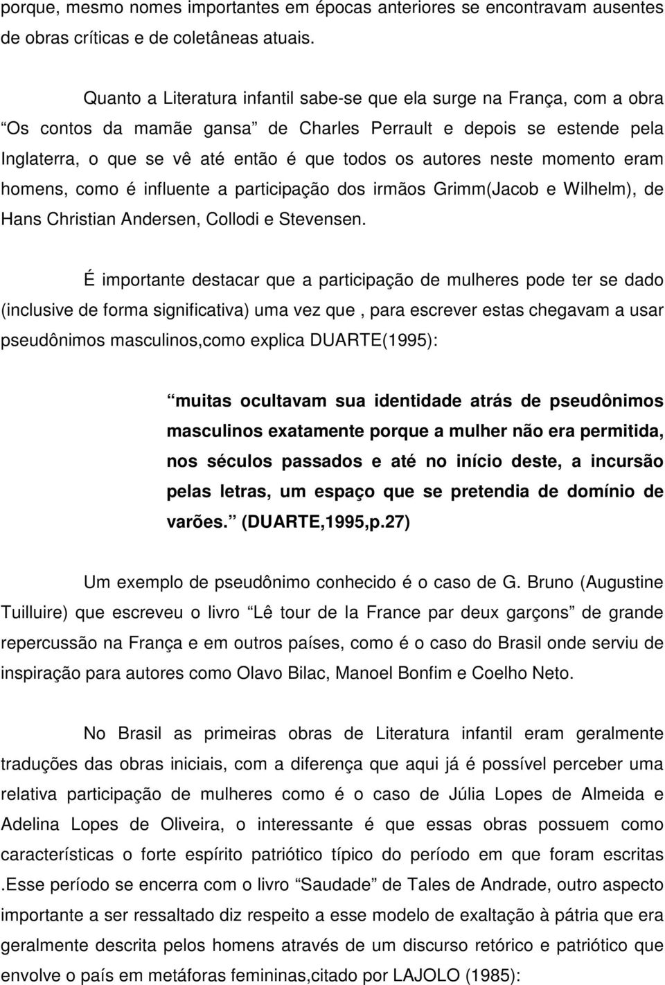 neste momento eram homens, como é influente a participação dos irmãos Grimm(Jacob e Wilhelm), de Hans Christian Andersen, Collodi e Stevensen.