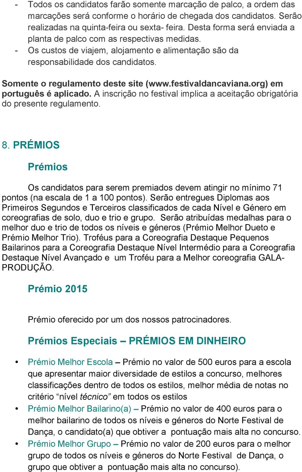festivaldancaviana.org) em português é aplicado. A inscrição no festival implica a aceitação obrigatória do presente regulamento. 8.