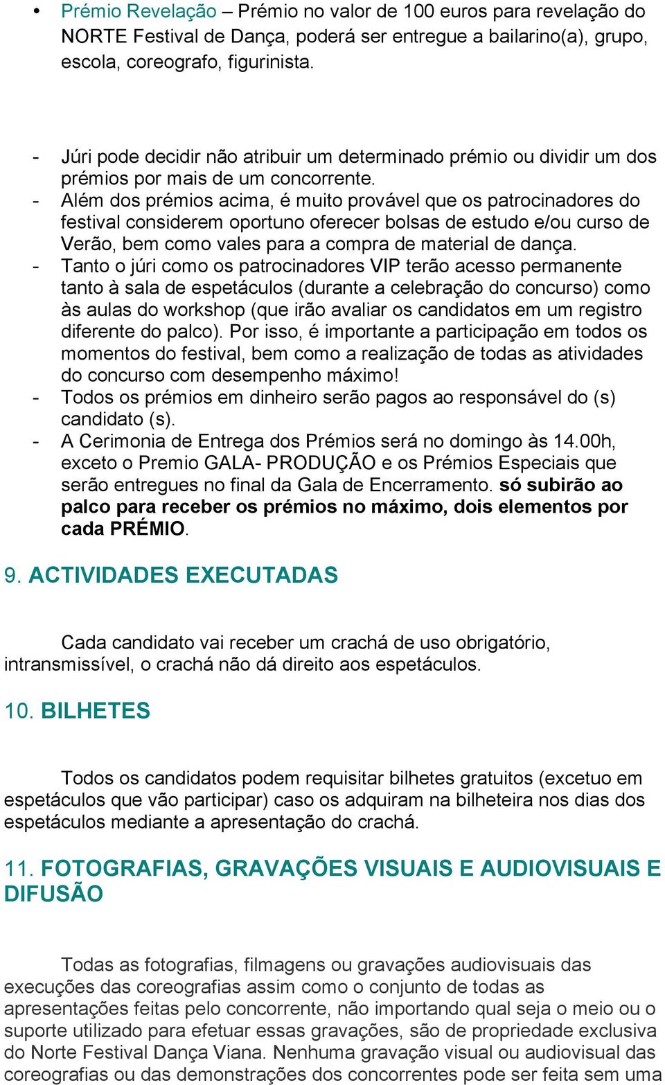 - Além dos prémios acima, é muito provável que os patrocinadores do festival considerem oportuno oferecer bolsas de estudo e/ou curso de Verão, bem como vales para a compra de material de dança.