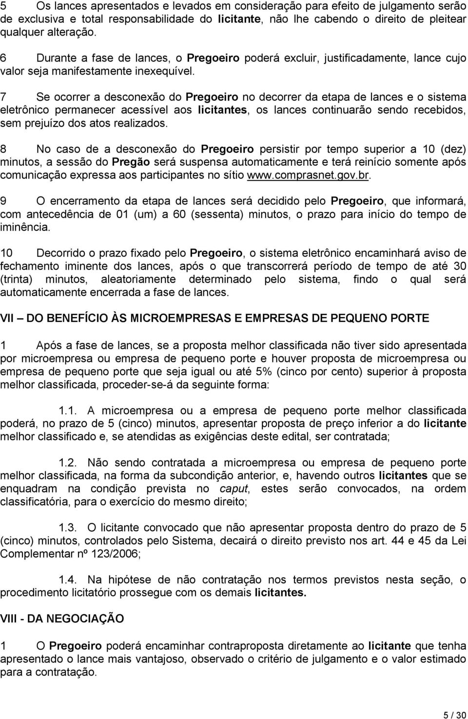 7 Se ocorrer a desconexão do Pregoeiro no decorrer da etapa de lances e o sistema eletrônico permanecer acessível aos licitantes, os lances continuarão sendo recebidos, sem prejuízo dos atos