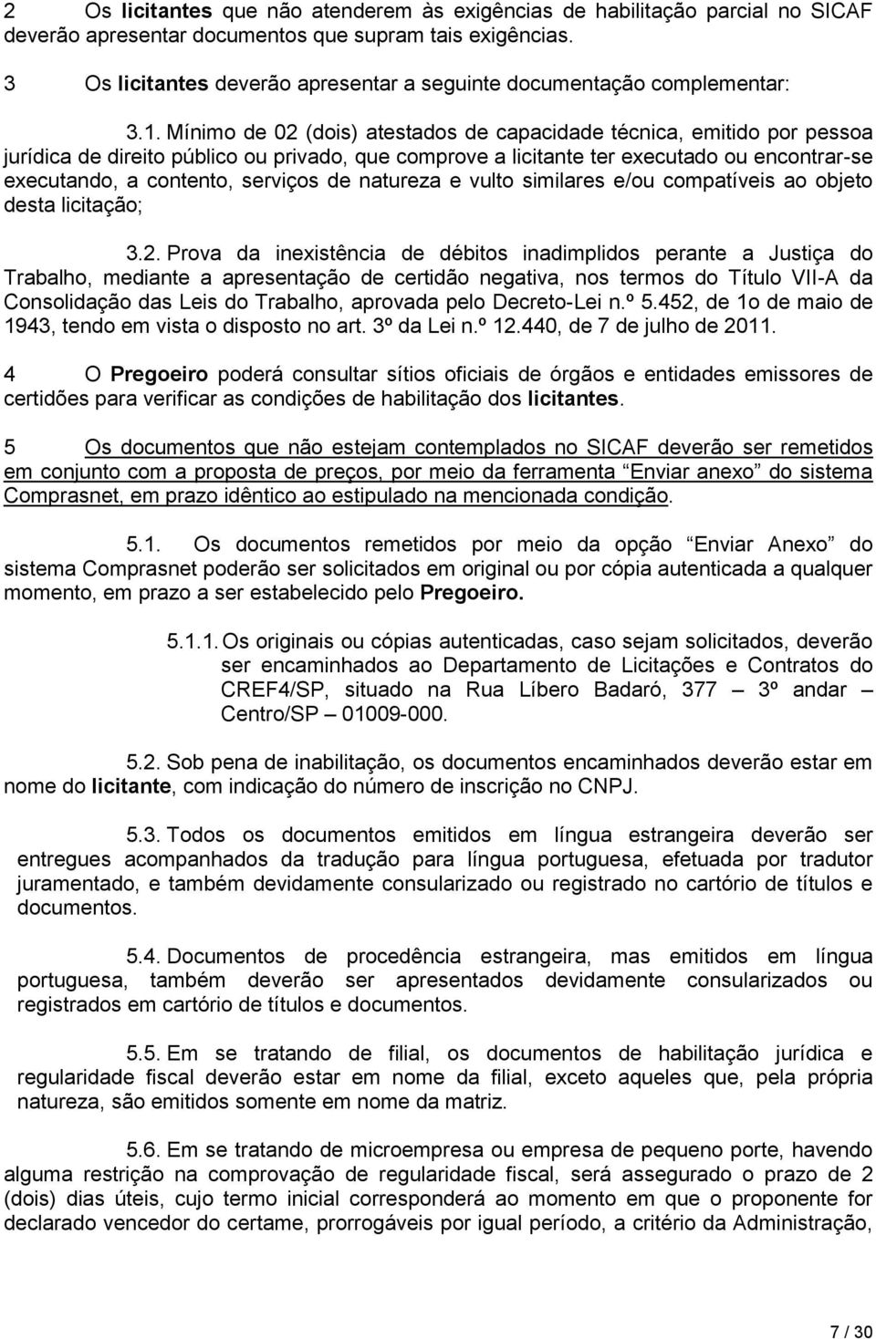 Mínimo de 02 (dois) atestados de capacidade técnica, emitido por pessoa jurídica de direito público ou privado, que comprove a licitante ter executado ou encontrar-se executando, a contento, serviços