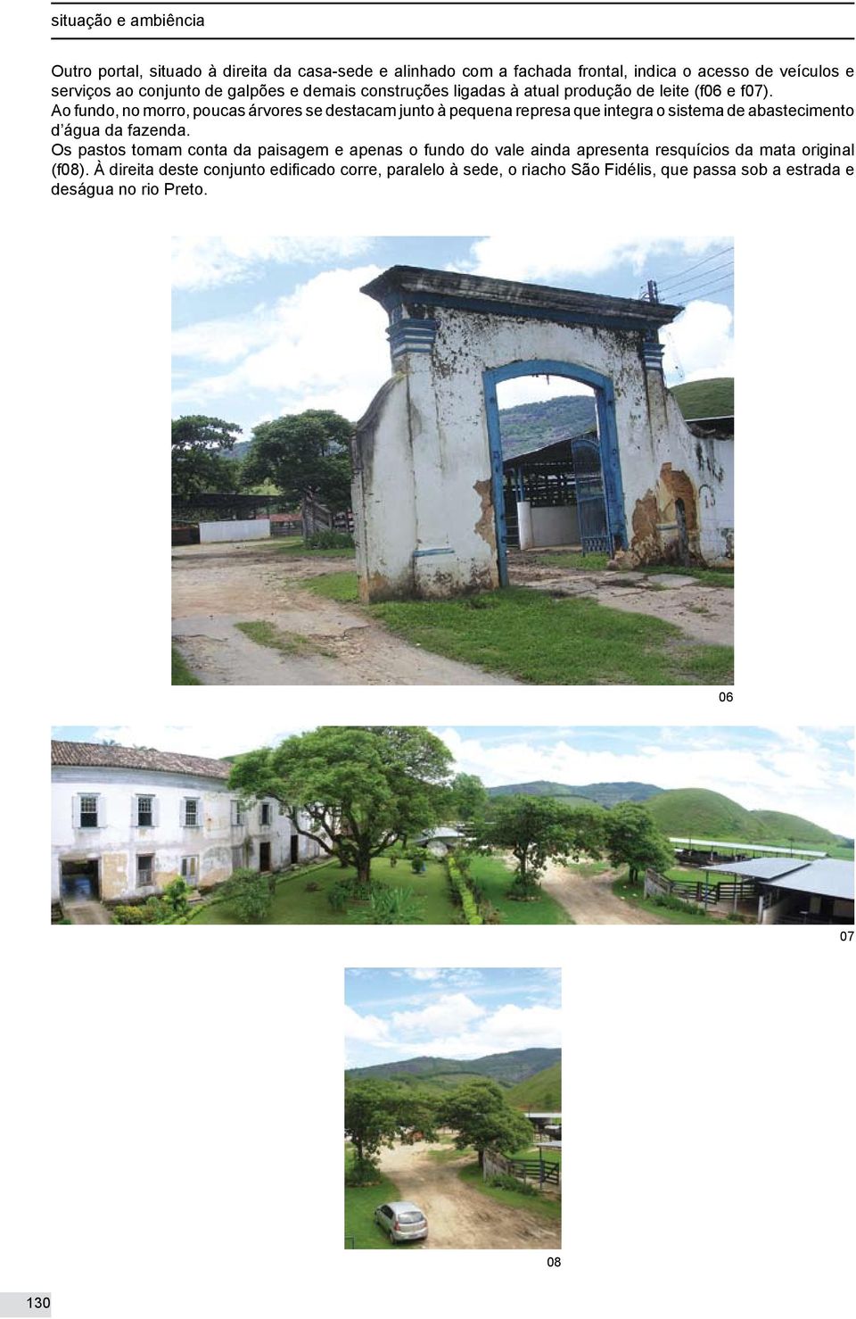 Ao fundo, no morro, poucas árvores se destacam junto à pequena represa que integra o sistema de abastecimento d água da fazenda.