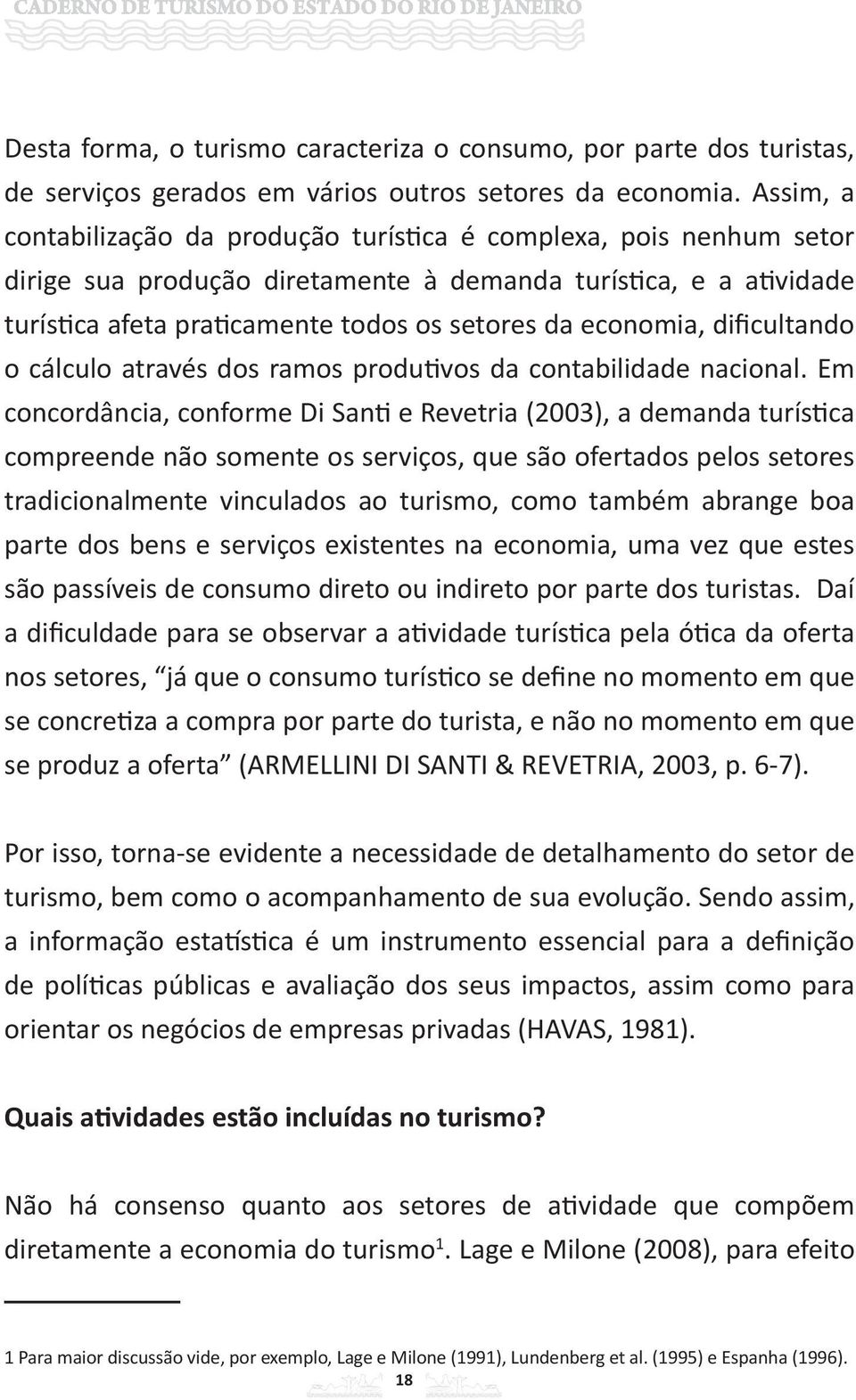 economia, dificultando o cálculo através dos ramos produtivos da contabilidade nacional.