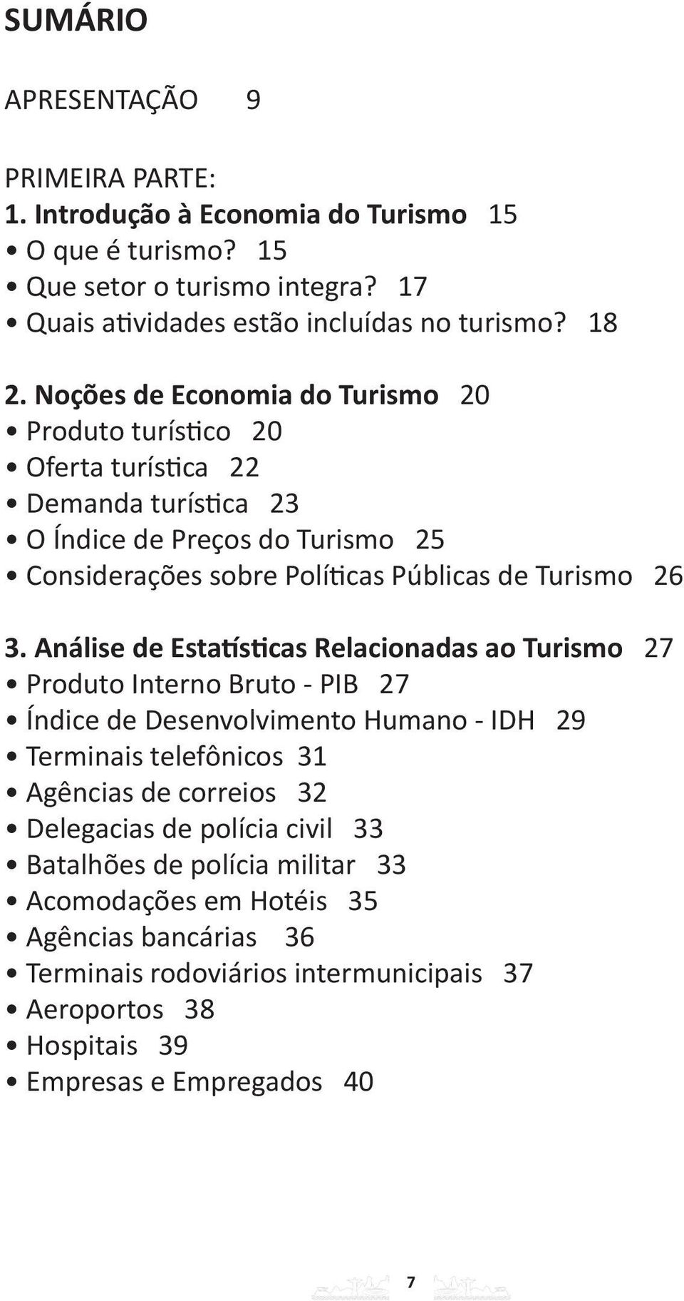 Análise de Estatísticas Relacionadas ao Turismo 27 Produto Interno Bruto - PIB 27 Índice de Desenvolvimento Humano - IDH 29 Terminais telefônicos 31 Agências de correios 32 Delegacias