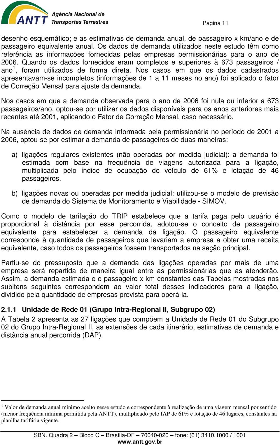 Quando os dados fornecidos eram completos e superiores à 673 passageiros / ano 1, foram utilizados de forma direta.