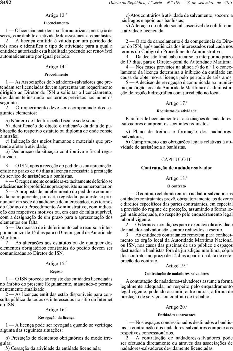 2 A licença emitida é válida por um período de três anos e identifica o tipo de atividade para a qual a entidade autorizada está habilitada podendo ser renovável automaticamente por igual período.