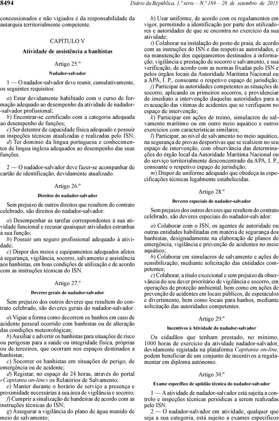 º Nadador-salvador 1 O nadador -salvador deve reunir, cumulativamente, os seguintes requisitos: a) Estar devidamente habilitado com o curso de formação adequado ao desempenho da atividade de nadador-