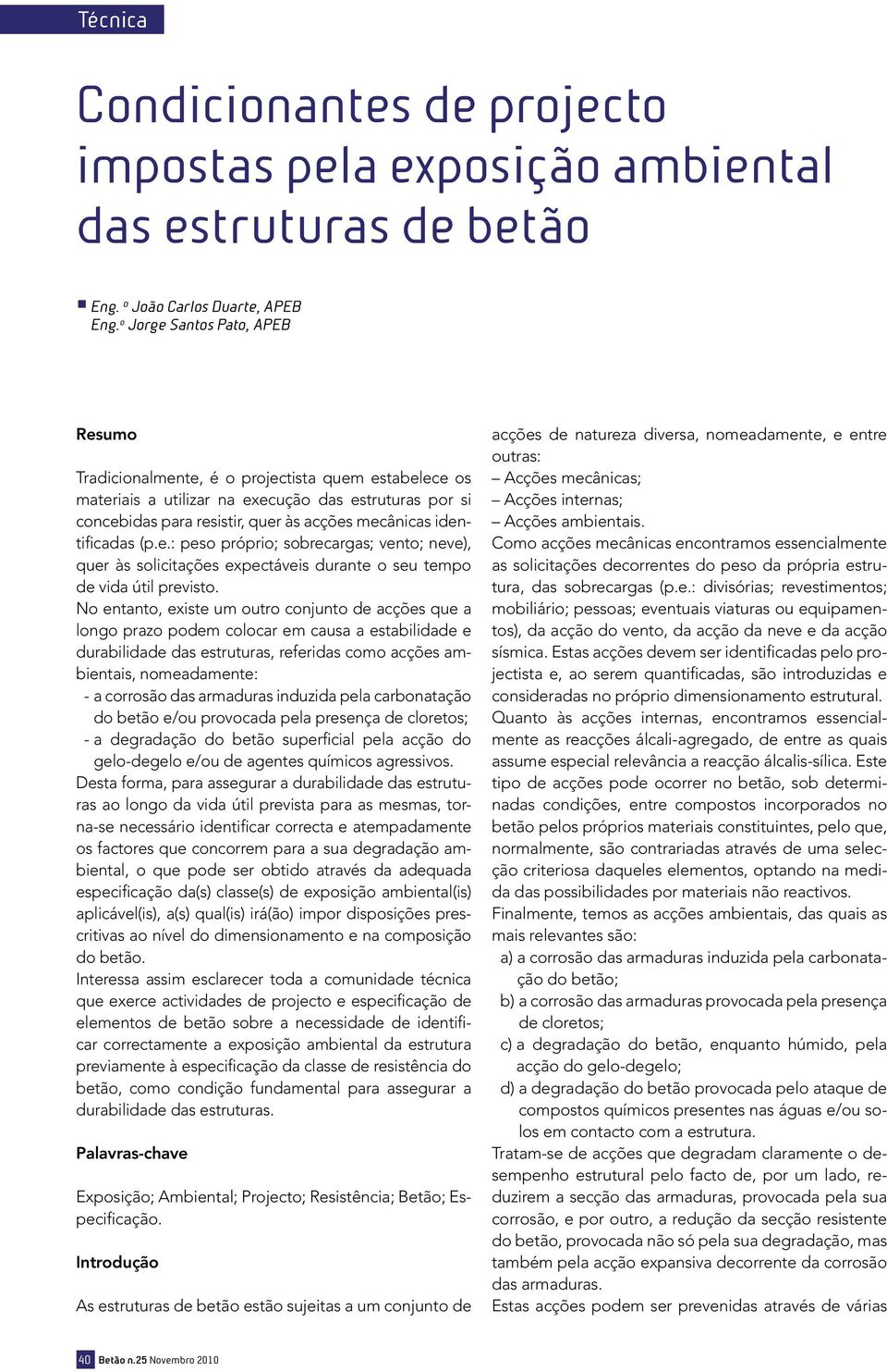 identificadas (p.e.: peso próprio; sobrecargas; vento; neve), quer às solicitações expectáveis durante o seu tempo de vida útil previsto.