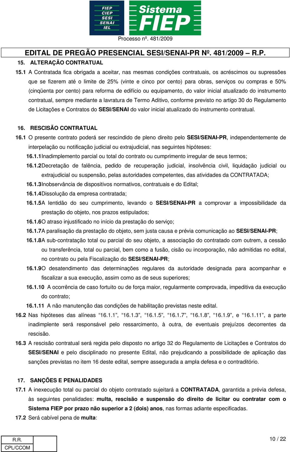 50% (cinqüenta por cento) para reforma de edifício ou equipamento, do valor inicial atualizado do instrumento contratual, sempre mediante a lavratura de Termo Aditivo, conforme previsto no artigo 30