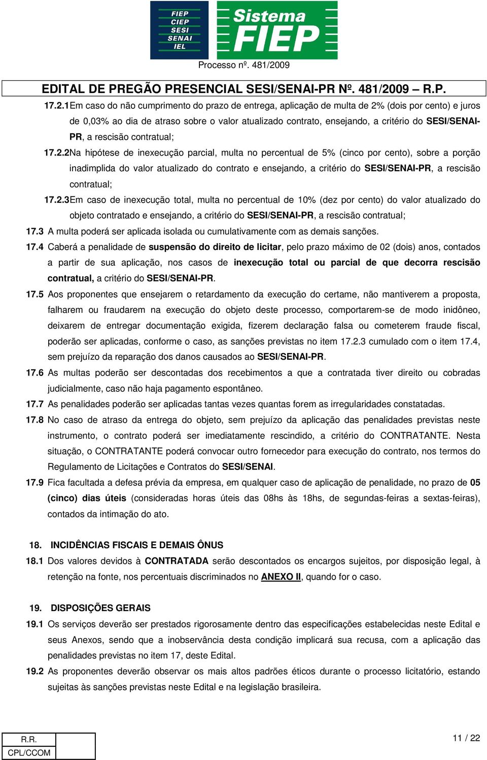 2 Na hipótese de inexecução parcial, multa no percentual de 5% (cinco por cento), sobre a porção inadimplida do valor atualizado do contrato e ensejando, a critério do SESI/SENAI-PR, a rescisão