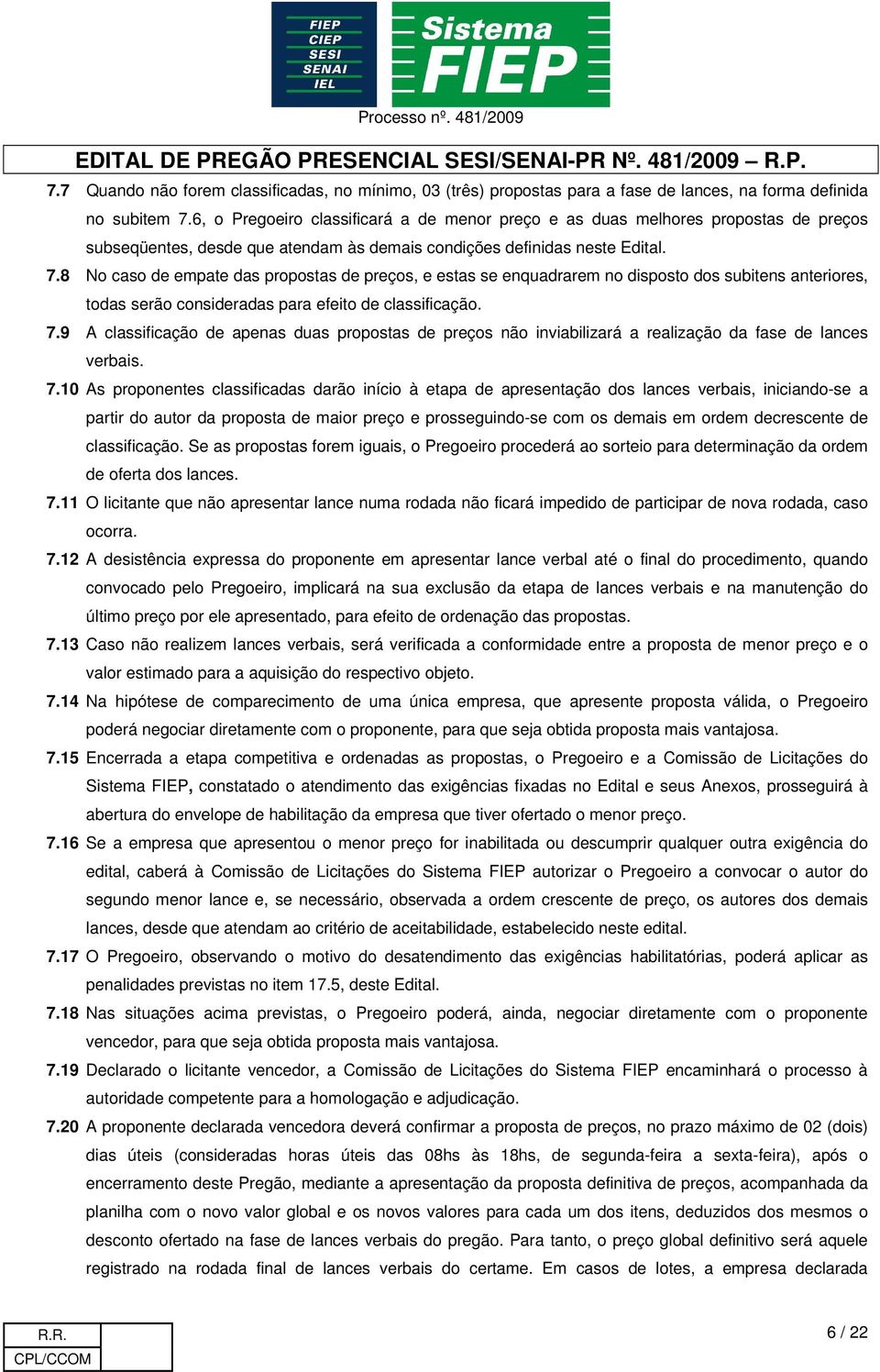 8 No caso de empate das propostas de preços, e estas se enquadrarem no disposto dos subitens anteriores, todas serão consideradas para efeito de classificação. 7.