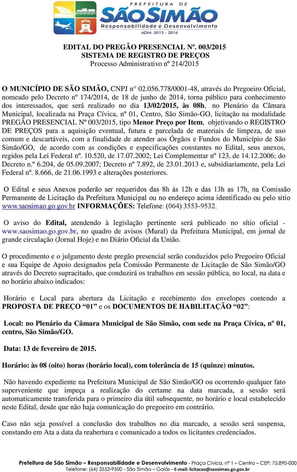 Plenário da Câmara Municipal, localizada na Praça Cívica, nº 01, Centro, São Simão-GO, licitação na modalidade PREGÃO PRESENCIAL Nº 003/2015, tipo Menor Preço por Item, objetivando o REGISTRO DE