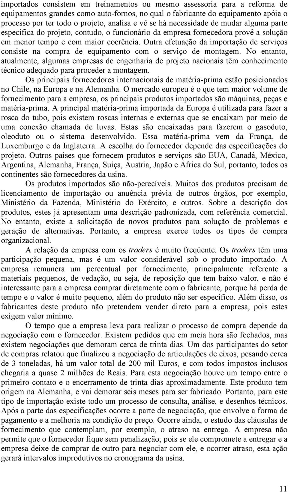 Outra efetuação da importação de serviços consiste na compra de equipamento com o serviço de montagem.