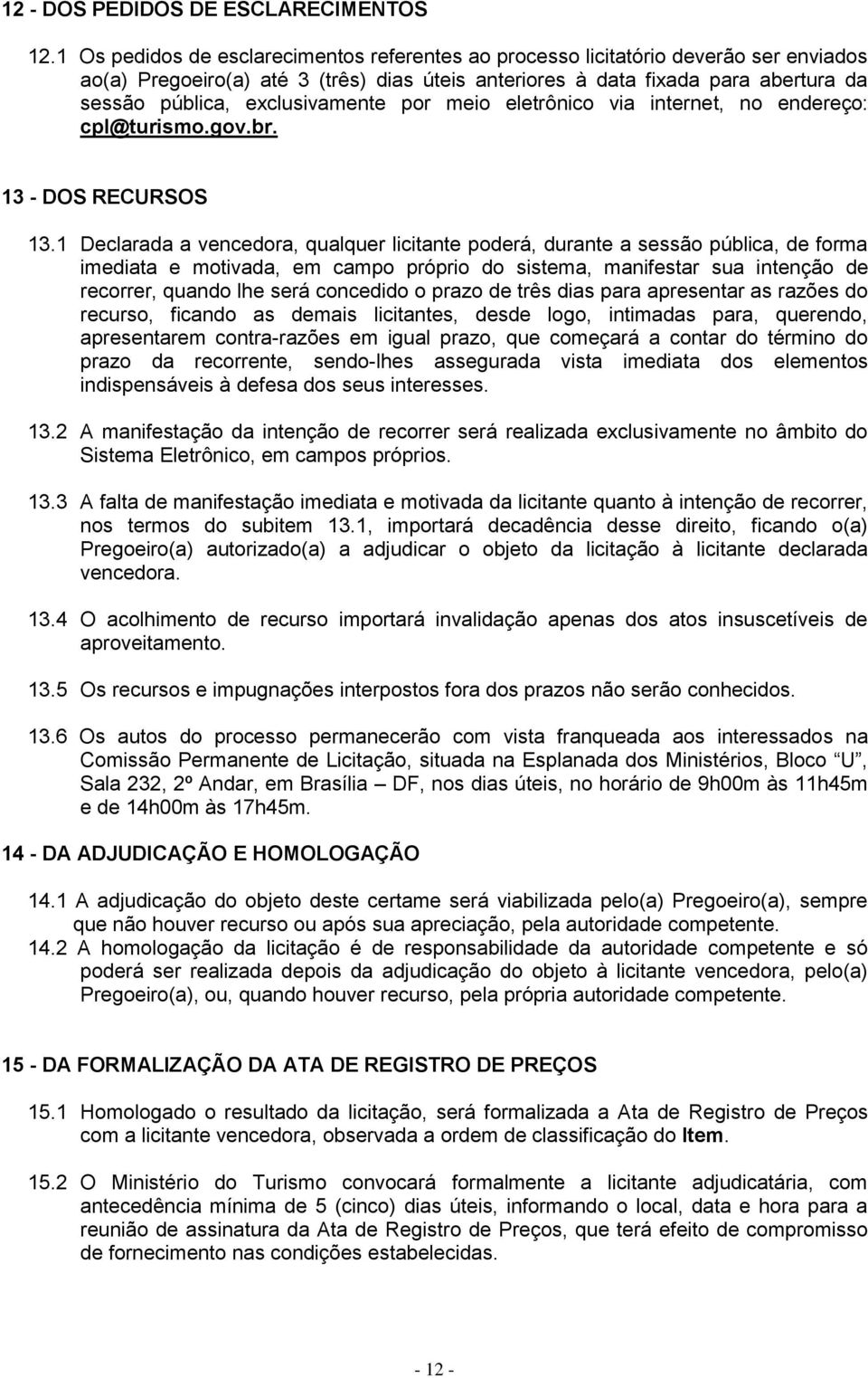 exclusivamente por meio eletrônico via internet, no endereço: cpl@turismo.gov.br. 13 - DOS RECURSOS 13.