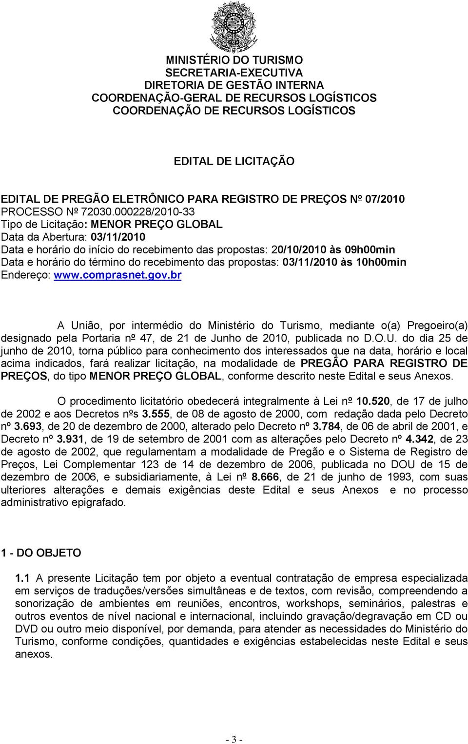 000228/2010-33 Tipo de Licitação: MENOR PREÇO GLOBAL Data da Abertura: 03/11/2010 Data e horário do início do recebimento das propostas: 20/10/2010 às 09h00min Data e horário do término do