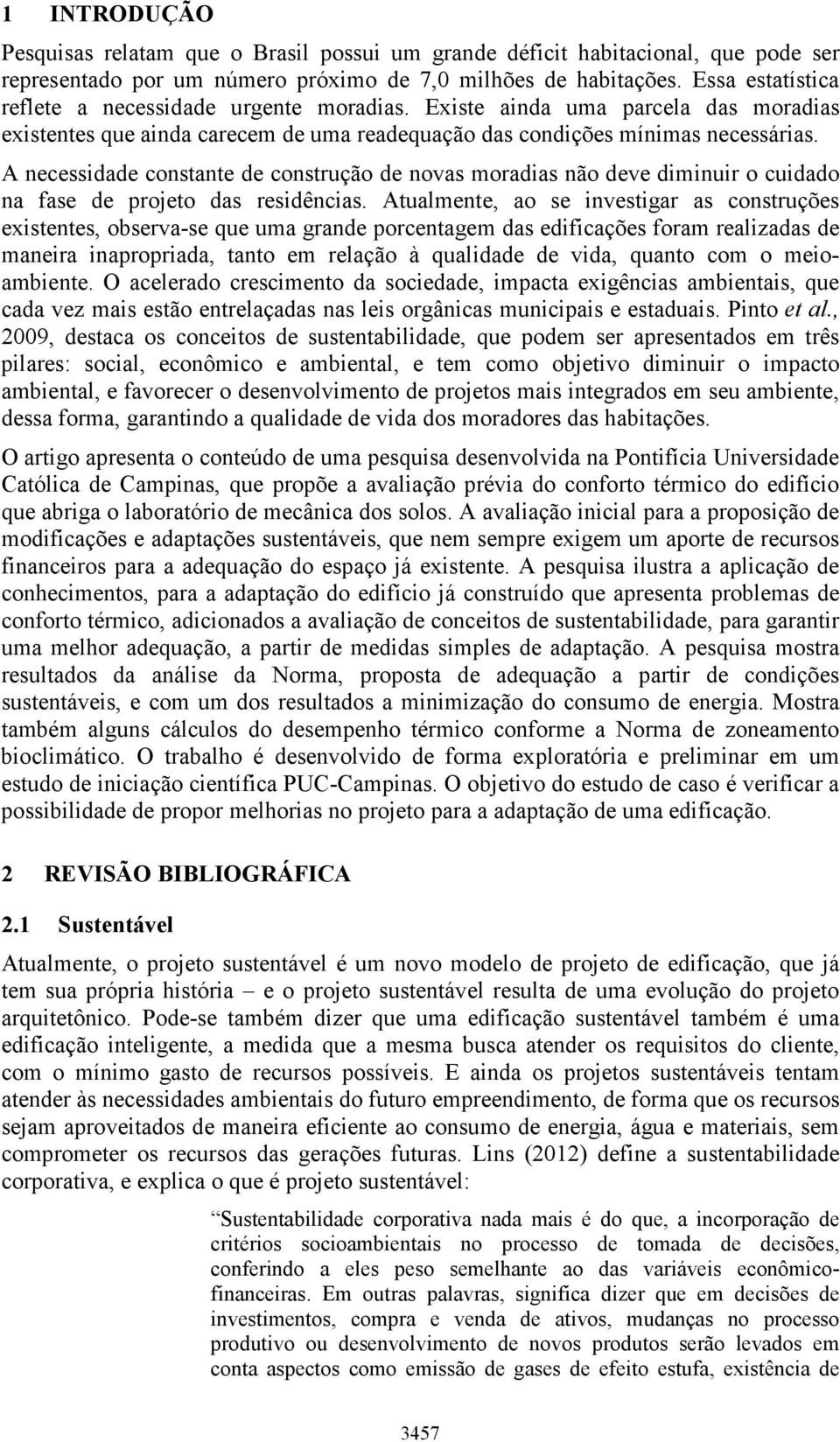 A necessidade constante de construção de novas moradias não deve diminuir o cuidado na fase de projeto das residências.