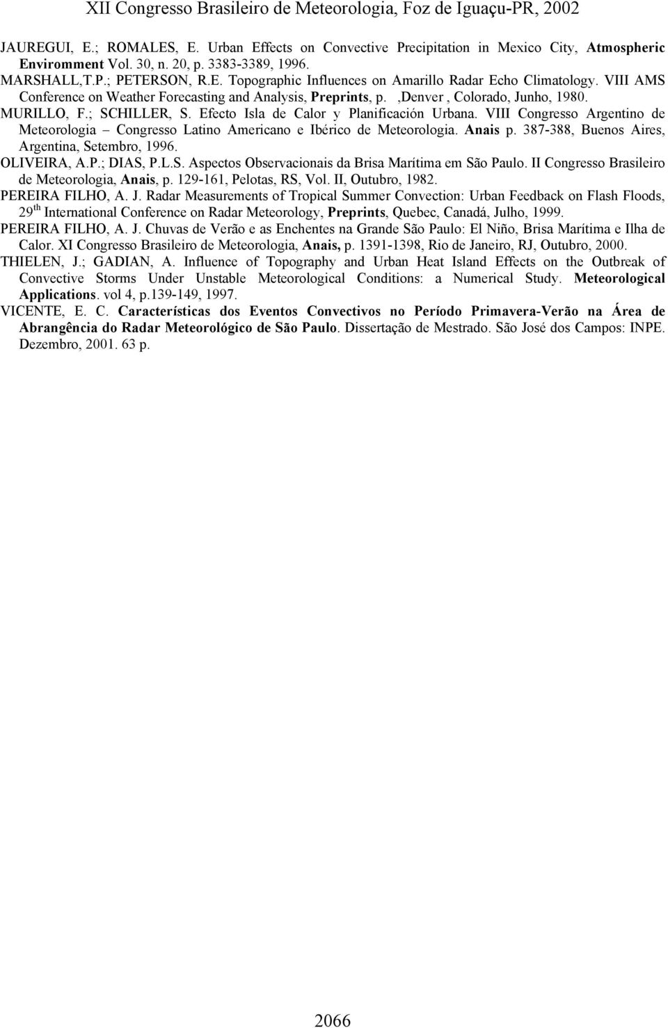 VIII Congresso Argentino de Meteorologia Congresso Latino Americano e Ibérico de Meteorologia. Anais p. 387-388, Buenos Aires, Argentina, Setembro, 1996. OLIVEIRA, A.P.; DIAS, P.L.S. Aspectos Observacionais da Brisa Marítima em São Paulo.