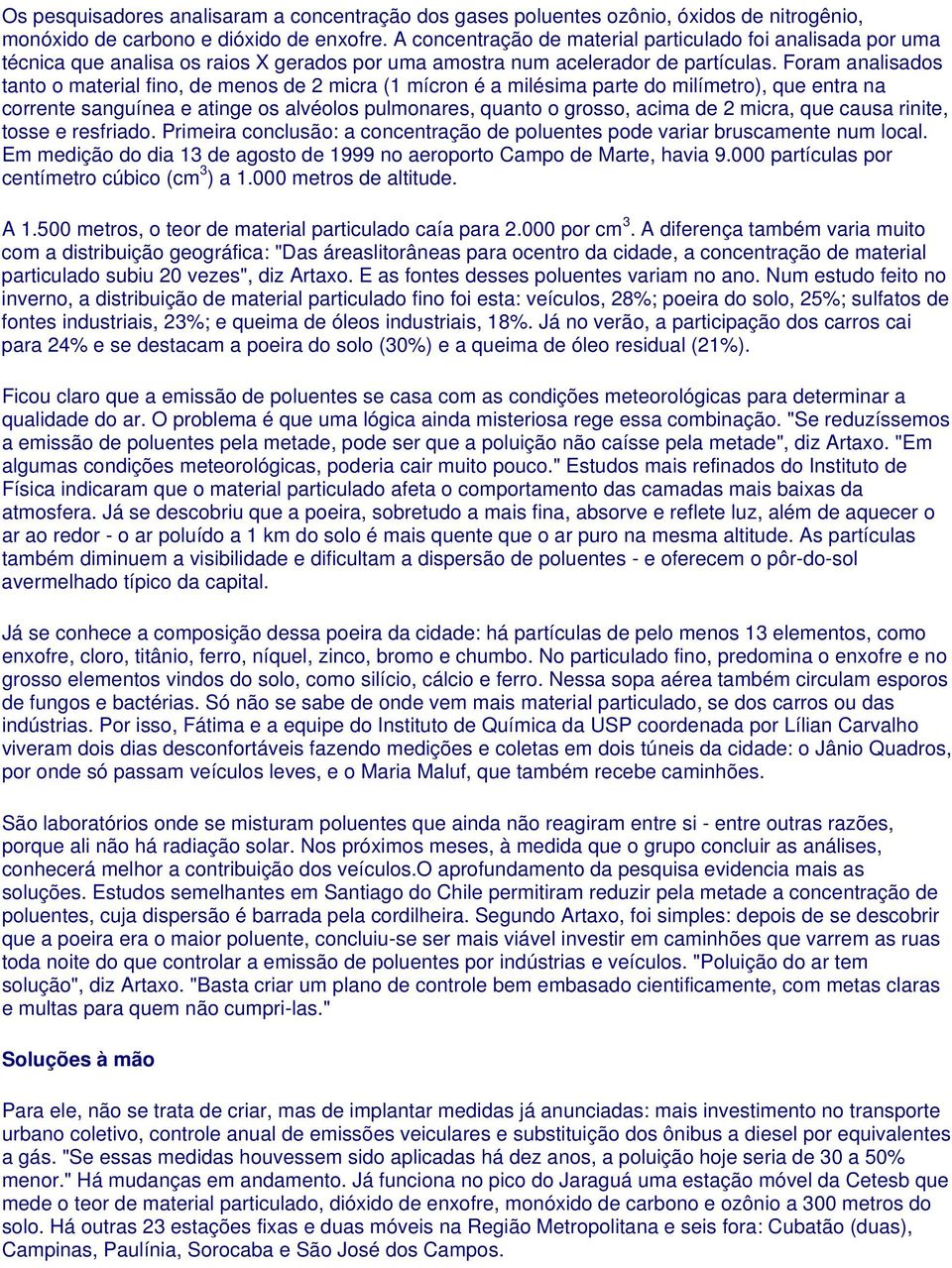 Foram analisados tanto o material fino, de menos de 2 micra (1 mícron é a milésima parte do milímetro), que entra na corrente sanguínea e atinge os alvéolos pulmonares, quanto o grosso, acima de 2