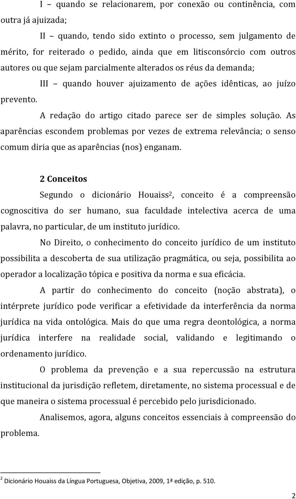 A redação do artigo citado parece ser de simples solução. As aparências escondem problemas por vezes de extrema relevância; o senso comum diria que as aparências (nos) enganam.