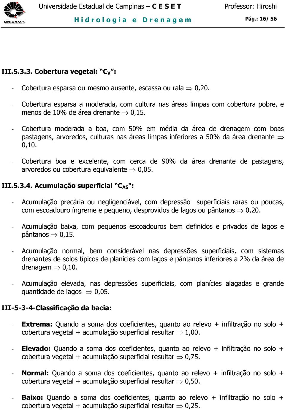 - Cobertura moderada a boa, com 50% em média da área de drenagem com boas pastagens, arvoredos, culturas nas áreas limpas inferiores a 50% da área drenante 0,10.