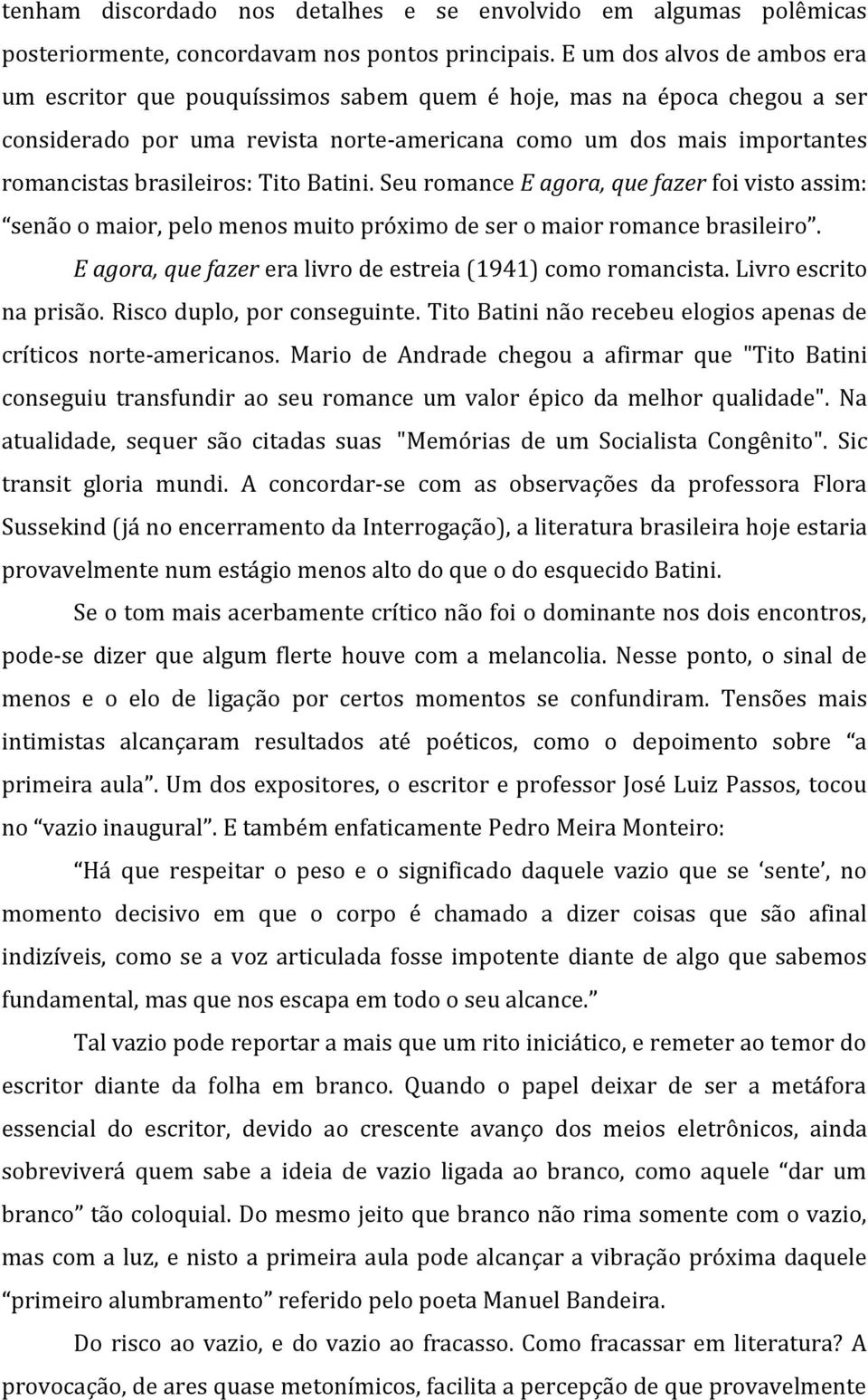 Tito Batini. Seu romance E agora, que fazer foi visto assim: senão o maior, pelo menos muito próximo de ser o maior romance brasileiro. E agora, que fazer era livro de estreia (1941) como romancista.