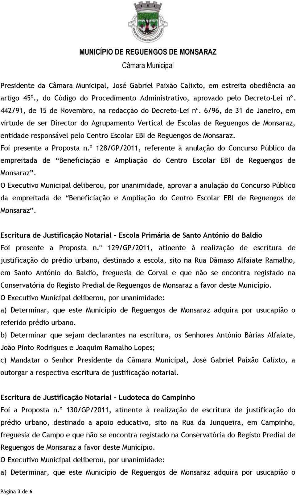 6/96, de 31 de Janeiro, em virtude de ser Director do Agrupamento Vertical de Escolas de Reguengos de Monsaraz, entidade responsável pelo Centro Escolar EBI de Reguengos de Monsaraz.