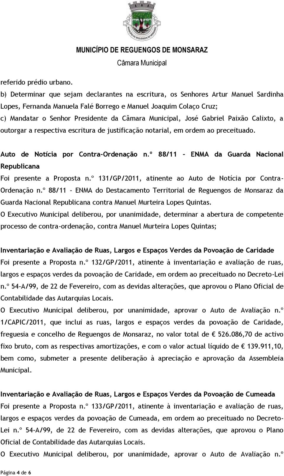 Paixão Calixto, a outorgar a respectiva escritura de justificação notarial, em ordem ao preceituado. Auto de Notícia por Contra-Ordenação n.