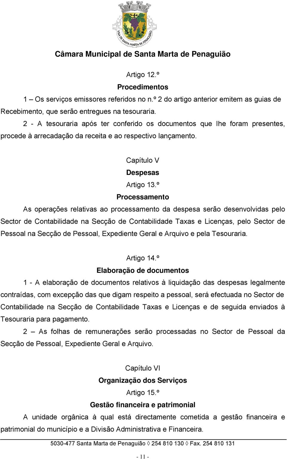 º Processamento As operações relativas ao processamento da despesa serão desenvolvidas pelo Sector de Contabilidade na Secção de Contabilidade Taxas e Licenças, pelo Sector de Pessoal na Secção de