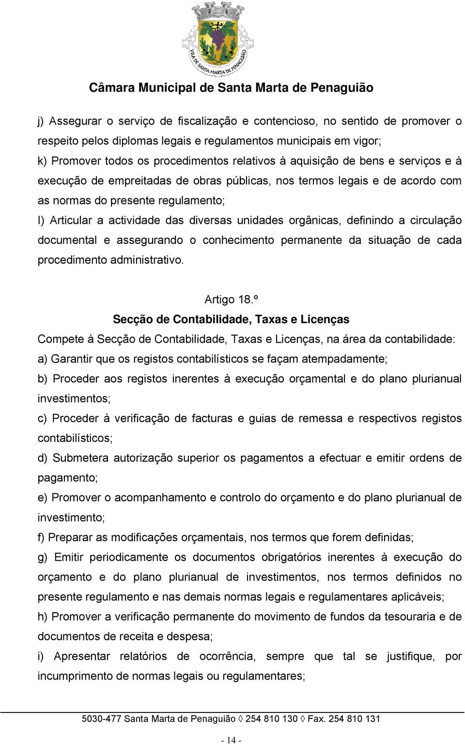 orgânicas, definindo a circulação documental e assegurando o conhecimento permanente da situação de cada procedimento administrativo. Artigo 18.