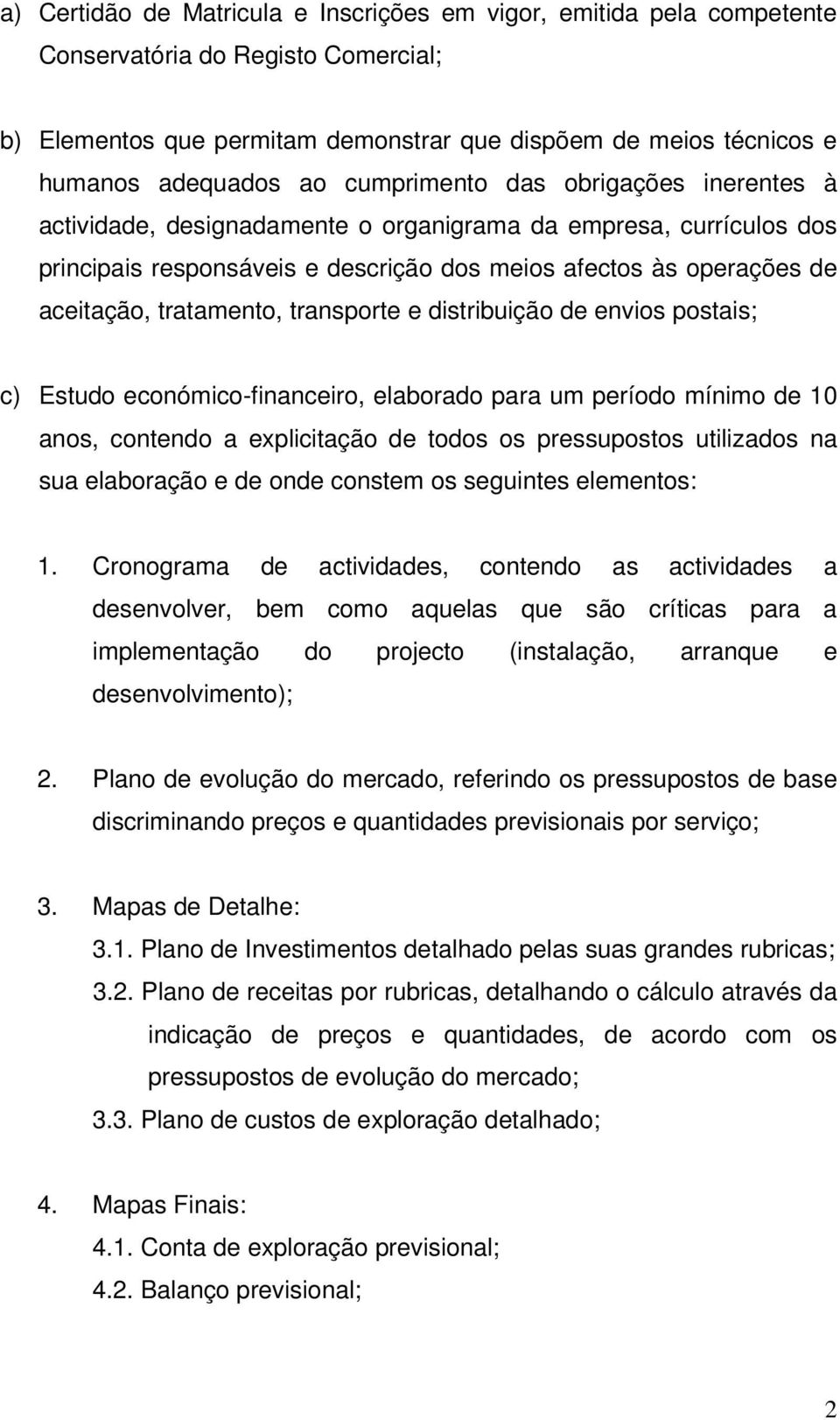 transporte e distribuição de envios postais; c) Estudo económico-financeiro, elaborado para um período mínimo de 10 anos, contendo a explicitação de todos os pressupostos utilizados na sua elaboração