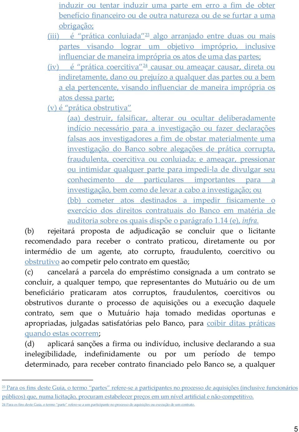 ou prejuízo a qualquer das partes ou a bem a ela pertencente, visando influenciar de maneira imprópria os atos dessa parte; (v) é prática obstrutiva (aa) destruir, falsificar, alterar ou ocultar